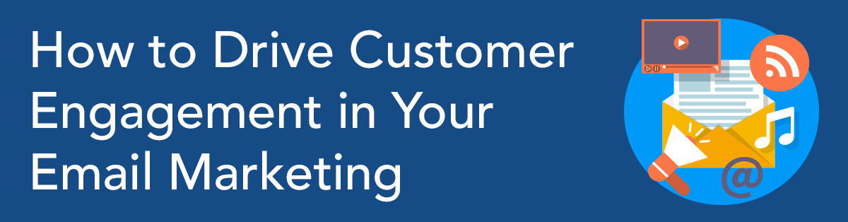 How to Drive Customer Engagement in Your Email Marketing